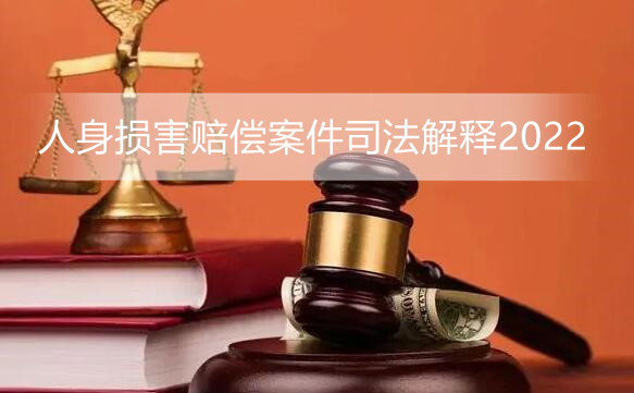 人身损害赔偿案件司法解释2022