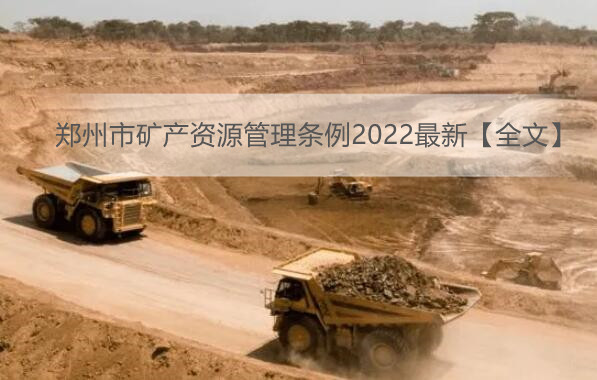 郑州市矿产资源管理条例2022最新【全文】